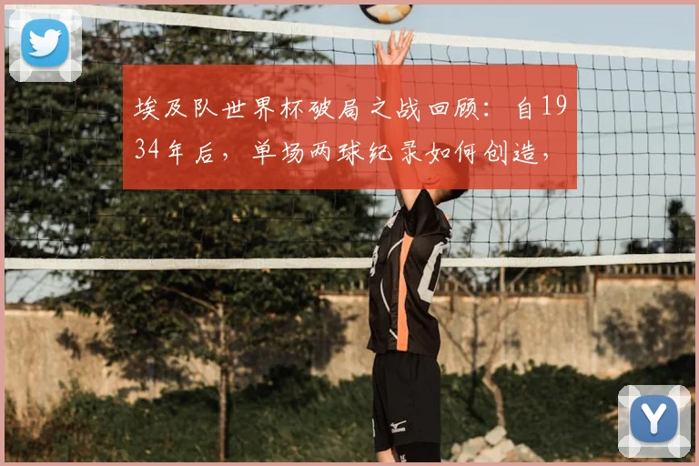 埃及队世界杯破局之战回顾：自1934年后，单场两球纪录如何创造，萨拉赫能否带队在2026世界杯走得更远？